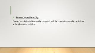 5. Donner’s confidentiality
Donner’s confidentiality must be protected and the evaluation must be carried out
in the absence of recipient
 