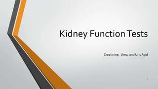 Kidney FunctionTests
Creatinine, Urea, and Uric Acid
1
 