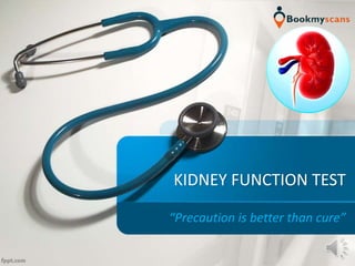 KIDNEY FUNCTION TEST
“Precaution is better than cure”
 