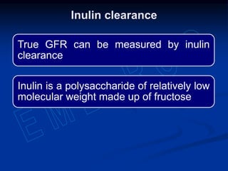 True GFR can be measured by inulin
clearance
Inulin is a polysaccharide of relatively low
molecular weight made up of fructose
Inulin clearance
 