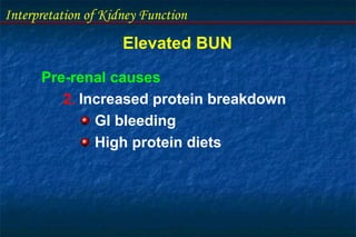 Interpretation of Kidney Function
Elevated BUN
Pre-renal causes
2. Increased protein breakdown
GI bleeding
High protein diets
 