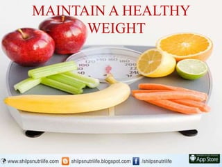 MAINTAIN A HEALTHY
WEIGHT
 