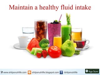 Maintain a healthy fluid intake
 