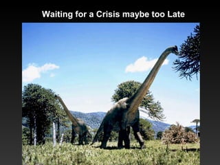 Waiting for a Crisis maybe too Late
 