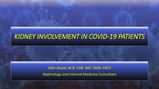 1
KIDNEY INVOLVEMENT IN COVID-19 PATIENTS
Jafar Alsaid, M.B. CHB. MD. FASN. FACP
Nephrology and Internal Medicine Consultant
 