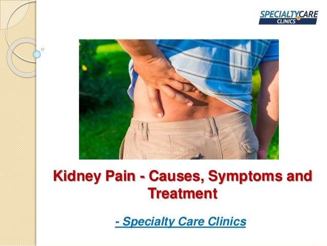 Kidney Pain - Causes, Symptoms and
Treatment
- Specialty Care Clinics
 