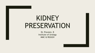KIDNEY
PRESERVATION
Dr. Praveen. B
Institute of Urology
MMC & RGGGH
 