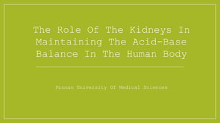 The Role Of The Kidneys In
Maintaining The Acid-Base
Balance In The Human Body
Poznan University Of Medical Sciences
 