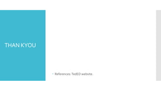 THAN KYOU
 References:TedED website.
 