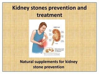 Kidney stones prevention and
treatment
Natural supplements for kidney
stone prevention
 