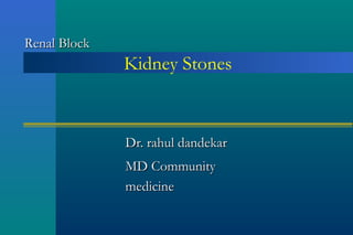 Renal Block
              Kidney Stones



              Dr. rahul dandekar
              MD Community
              medicine
 