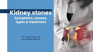 Kidney stones
Symptoms, causes,
types & treatment
Dr. Saket Narnoli
www.dhanbadurologist.com
 