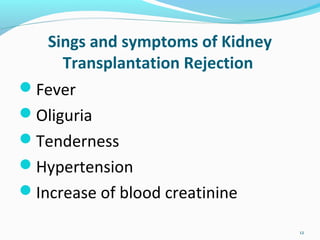 Sings and symptoms of Kidney
Transplantation Rejection
Fever
Oliguria
Tenderness
Hypertension
Increase of blood creatinine
12
 