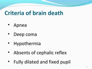 Criteria of brain death
7
• Apnea
• Deep coma
• Hypothermia
• Absents of cephalic reflex
• Fully dilated and fixed pupil
 