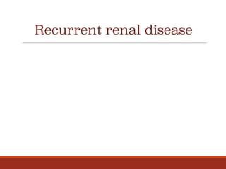 Recurrent renal disease
 