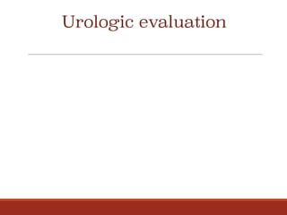 Urologic evaluation
 