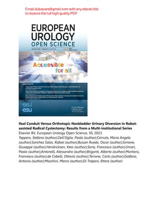 Ileal Conduit Versus Orthotopic Neobladder Urinary Diversion in Robot-
assisted Radical Cystectomy: Results from a Multi-institutional Series
Elsevier BV, European Urology Open Science, 50, 2023
Tappero, Stefano (author);Dell'Oglio, Paolo (author);Cerruto, Maria Angela
(author);Sanchez Salas, Rafael (author);Buisan Rueda, Oscar (author);Simone,
Giuseppe (author);Hendricksen, Kees (author);Soria, Francesco (author);Umari,
Paolo (author);Antonelli, Alessandro (author);Briganti, Alberto (author);Montorsi,
Francesco (author);de Cobelli, Ottavio (author);Terrone, Carlo (author);Galfano,
Antonio (author);Moschini, Marco (author);Di Trapani, Ettore (author)
 