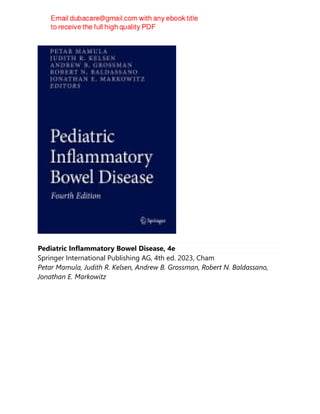 Pediatric Inflammatory Bowel Disease, 4e
Springer International Publishing AG, 4th ed. 2023, Cham
Petar Mamula, Judith R. Kelsen, Andrew B. Grossman, Robert N. Baldassano,
Jonathan E. Markowitz
 