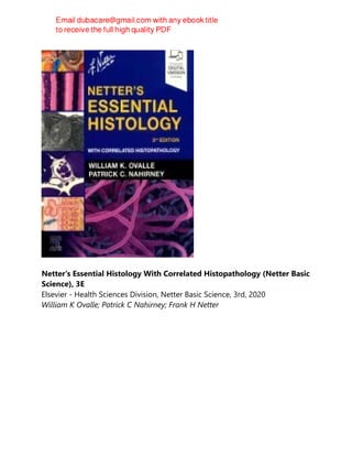 Netter's Essential Histology With Correlated Histopathology (Netter Basic
Science), 3E
Elsevier - Health Sciences Division, Netter Basic Science, 3rd, 2020
William K Ovalle; Patrick C Nahirney; Frank H Netter
 