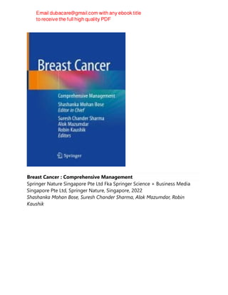 Breast Cancer : Comprehensive Management
Springer Nature Singapore Pte Ltd Fka Springer Science + Business Media
Singapore Pte Ltd, Springer Nature, Singapore, 2022
Shashanka Mohan Bose, Suresh Chander Sharma, Alok Mazumdar, Robin
Kaushik
 
