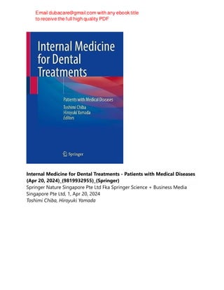 Internal Medicine for Dental Treatments - Patients with Medical Diseases
(Apr 20, 2024)_(9819932955)_(Springer)
Springer Nature Singapore Pte Ltd Fka Springer Science + Business Media
Singapore Pte Ltd, 1, Apr 20, 2024
Toshimi Chiba, Hiroyuki Yamada
 