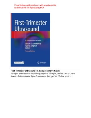 First-Trimester Ultrasound : A Comprehensive Guide
Springer International Publishing : Imprint: Springer, 2nd ed. 2023, Cham
Jacques S Abramowicz; Ryan E Longman; SpringerLink (Online service)
 
