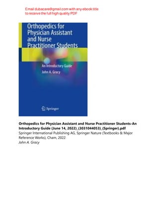 Orthopedics for Physician Assistant and Nurse Practitioner Students-An
Introductory Guide (June 14, 2022)_(3031044053)_(Springer).pdf
Springer International Publishing AG, Springer Nature (Textbooks & Major
Reference Works), Cham, 2022
John A. Gracy
 