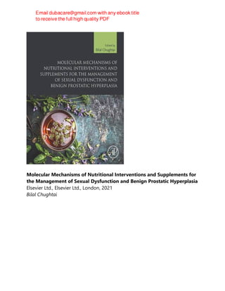 Molecular Mechanisms of Nutritional Interventions and Supplements for
the Management of Sexual Dysfunction and Benign Prostatic Hyperplasia
Elsevier Ltd., Elsevier Ltd., London, 2021
Bilal Chughtai
 