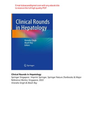 Clinical Rounds in Hepatology
Springer Singapore : Imprint: Springer, Springer Nature (Textbooks & Major
Reference Works), Singapore, 2022
Virendra Singh & Akash Roy
 