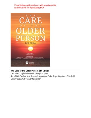 The Care of the Older Person; 5th Edition
CRC Press, Taylor & Francis Group, 5, 2022
Ronald M Caplan; José A Morais; Abraham Fuks; Serge Gauthier; Phil Gold;
Olivier Beauchet; Howard Bergman
 