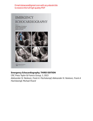 Emergency Echocardiography; THIRD EDITION
CRC Press Taylor & Francis Group, 3, 2023
Aleksandar N. Neskovic, Frank A. Flachskampf, Aleksander N. Neskovic, Frank A
Flachskampf, Michael Picard
 
