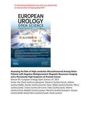 Assessing the Role of High-resolution Microultrasound Among Naïve
Patients with Negative Multiparametric Magnetic Resonance Imaging
and a Persistently High Suspicion of Prostate Cancer
Elsevier BV, European Urology Open Science, 47, 2023
Avolio, Pier Paolo (author);Lughezzani, Giovanni (author);Fasulo, Vittorio
(author);Maffei, Davide (author);Sanchez-Salas, Rafael (author);Paciotti, Marco
(author);Saitta, Cesare (author);De Carne, Fabio (author);Saita, Alberto
(author);Hurle, Rodolfo (author);Lazzeri, Massimo (author);Guazzoni, Giorgio
(author);Buffi, Nicolò Maria (author);Casale, Paolo (author)
 
