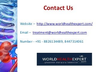 Contact Us
Website – http://www.worldhealthexpert.com/
Email – treatment@worldhealthexpert.com
Number - +91 - 8826134489, 8447314061
 