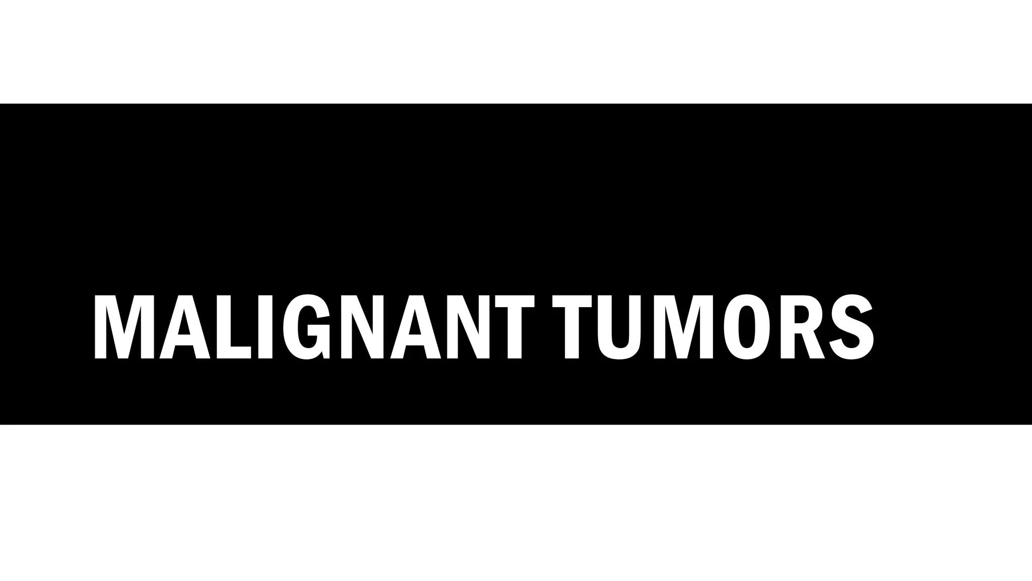 MALIGNANT TUMORS
 