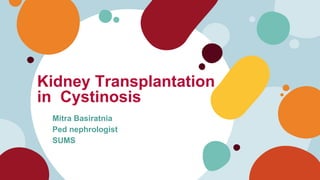 Kidney Transplantation
in Cystinosis
Mitra Basiratnia
Ped nephrologist
SUMS
 