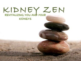 KIDNEY ZEN Revitalizing YOU and your kidneys 