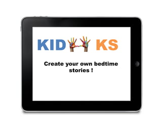 KID            KS
Create your own bedtime
        stories !
 