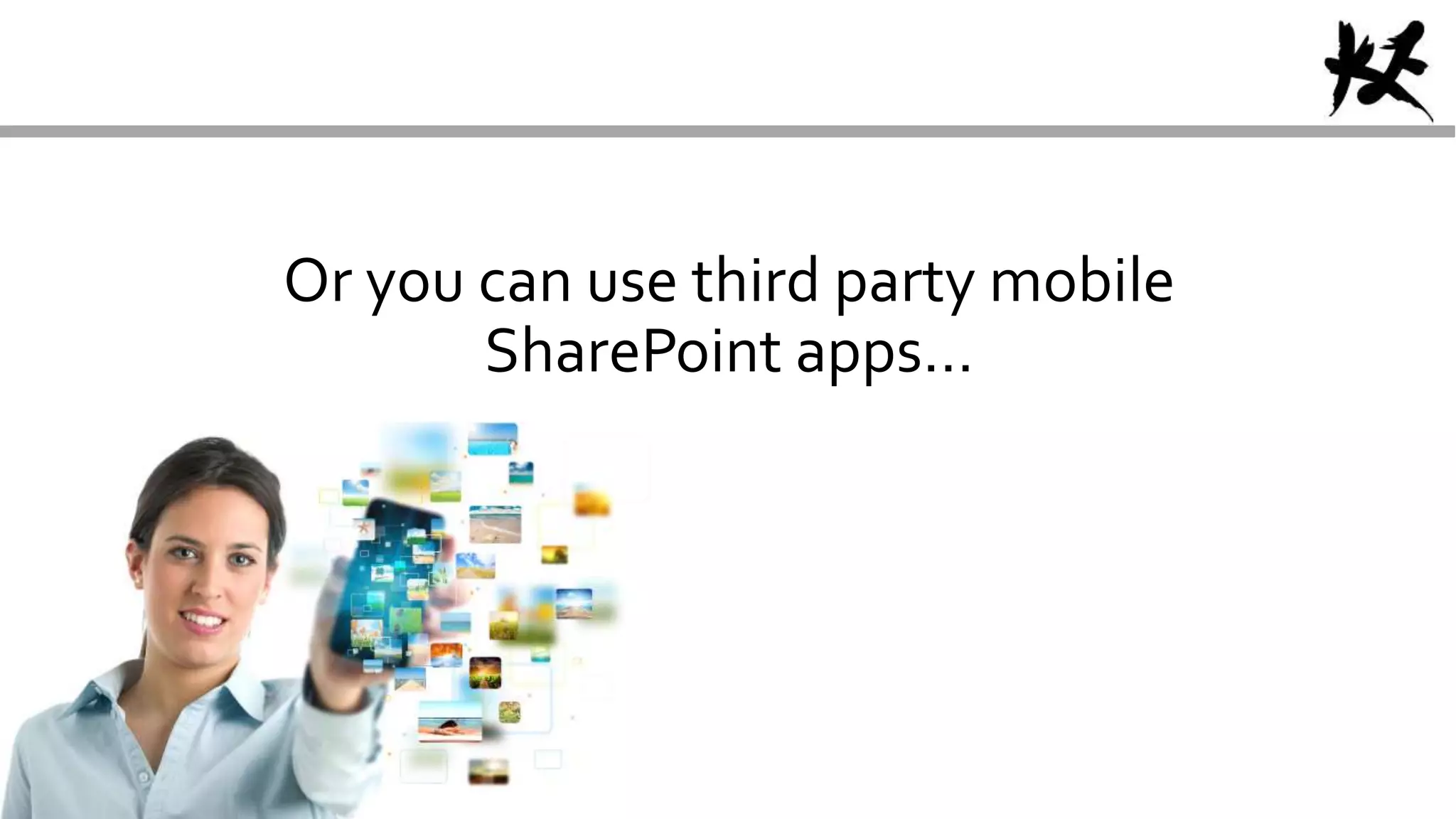 Or you can use third party mobile
SharePoint apps…
 