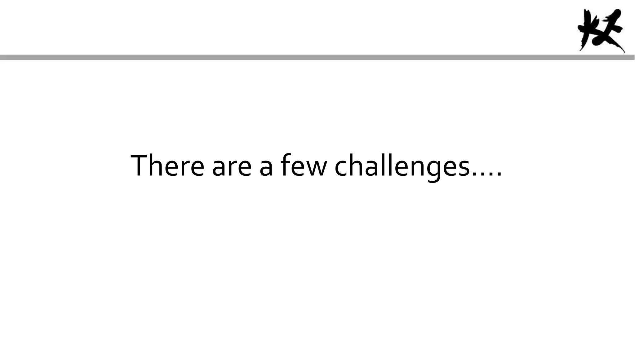 There are a few challenges….
 