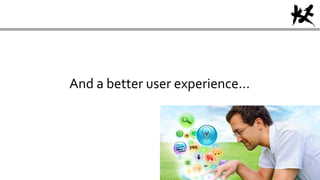 And a better user experience…
 