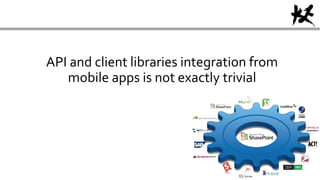 API and client libraries integration from
mobile apps is not exactly trivial
 