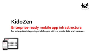KidoZen
Enterprise-ready mobile app infrastructure
For enterprises integrating mobile apps with corporate data and resources
 