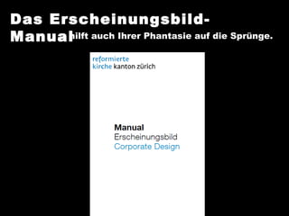Das Erscheinungsbild-Manual …  hilft auch Ihrer Phantasie auf die Sprünge. 