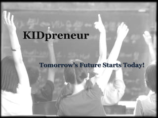 KIDpreneur Tomorrow’s Future Starts Today! 