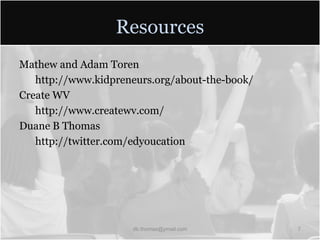 ResourcesMathew and Adam Torenhttp://www.kidpreneurs.org/about-the-book/Create WVhttp://www.createwv.com/Duane B Thomashttp://twitter.com/edyoucationdb.thomas@ymail.com7