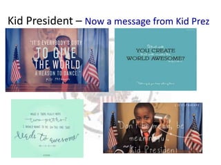 Kid President – Now a message from Kid Prez 
