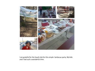 I am grateful for the Saudi club for this simple barbecue party. My kids
and I had such a wonderful time.
 