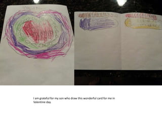 I am grateful for my son who draw this wonderful card for me in
Valentine day.
 