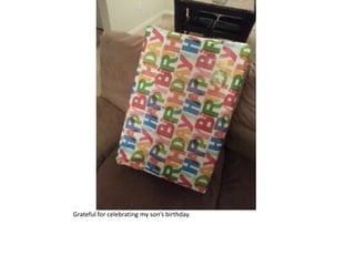 Grateful for celebrating my son’s birthday.
 