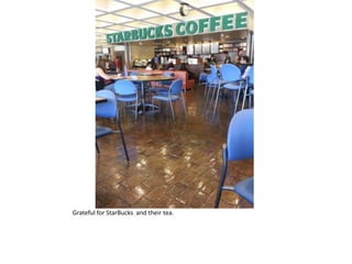 Grateful for StarBucks and their tea.
 